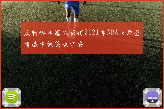 底特律活塞队获得2021年NBA状元签将选中凯德坎宁安