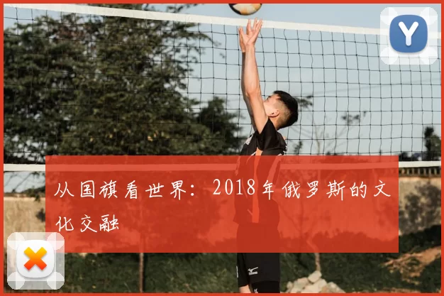 从国旗看世界:2018年俄罗斯的文化交融