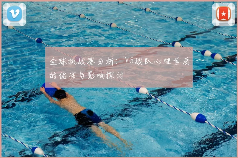 全球挑战赛分析：V5战队心理素质的优劣与影响探讨