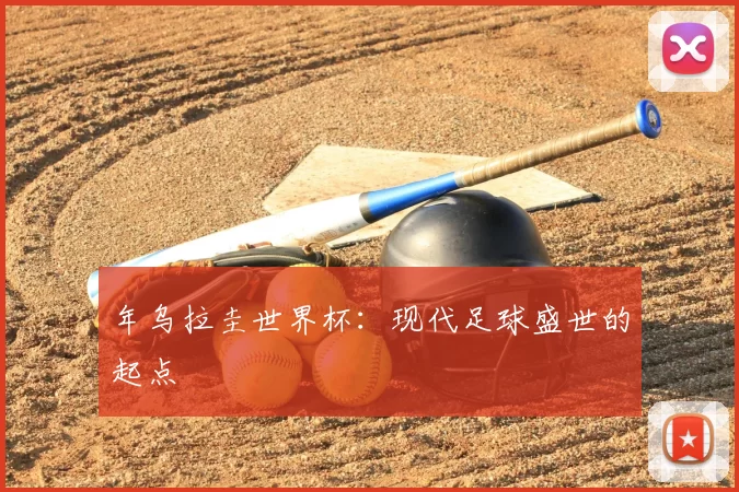 年乌拉圭世界杯：现代足球盛世的起点