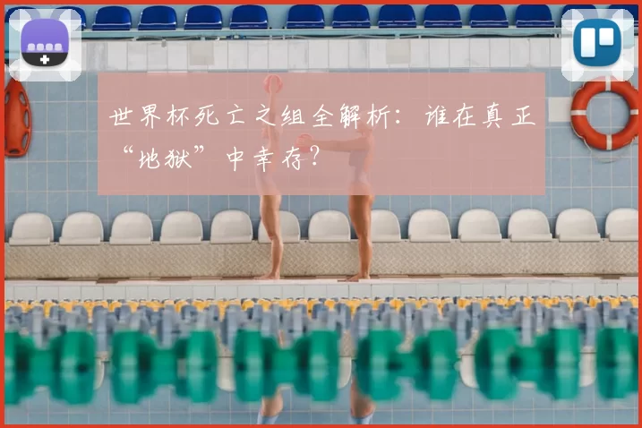 世界杯死亡之组全解析：谁在真正“地狱”中幸存？