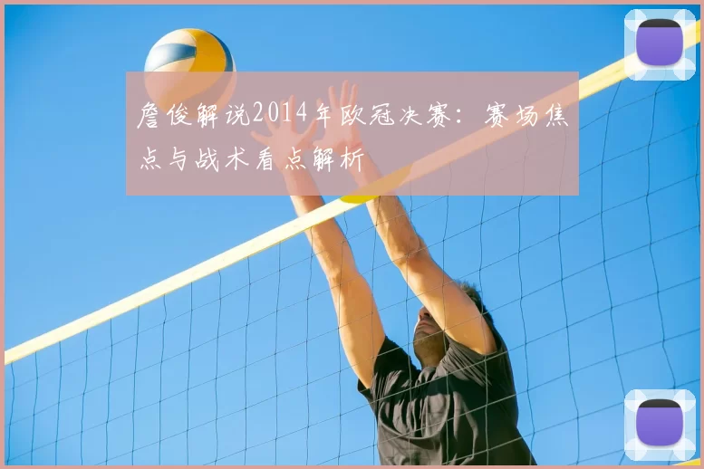 詹俊解说2014年欧冠决赛：赛场焦点与战术看点解析