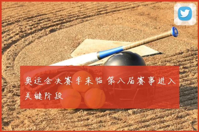 奥运会决赛季来临 第八届赛事进入关键阶段