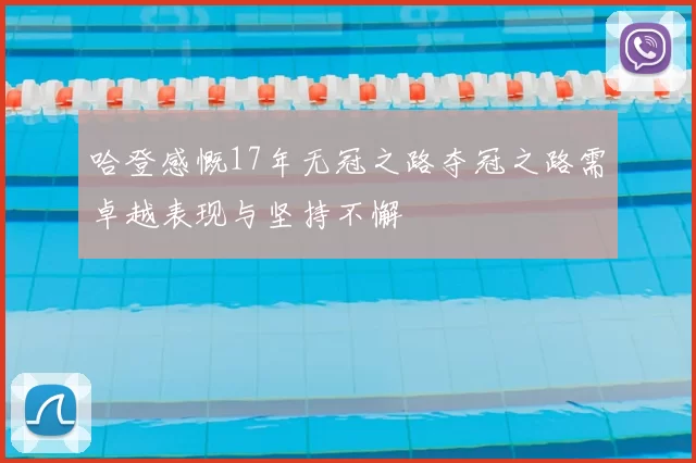 哈登感慨17年无冠之路夺冠之路需卓越表现与坚持不懈
