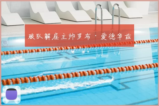 狼队解雇主帅罗布·爱德华兹