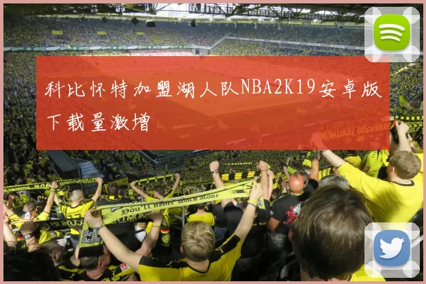 科比怀特加盟湖人队NBA2K19安卓版下载量激增
