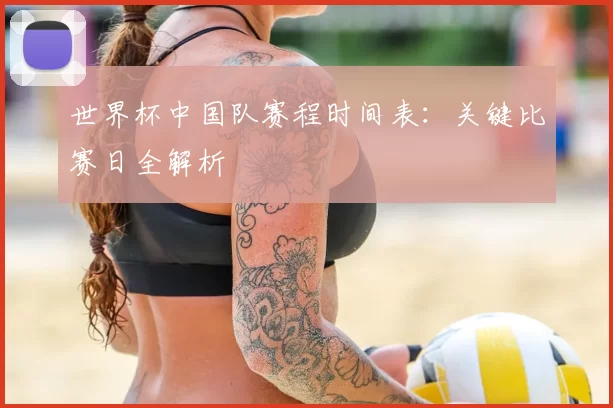世界杯中国队赛程时间表：关键比赛日全解析