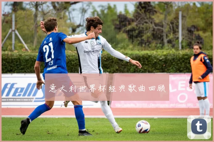 意大利世界杯经典歌曲回顾