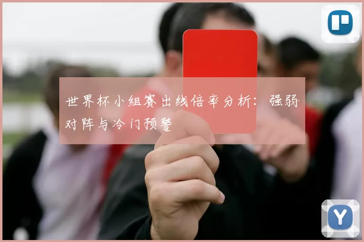世界杯小组赛出线倍率分析:强弱对阵与冷门预警